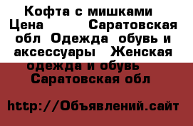 Кофта с мишками › Цена ­ 400 - Саратовская обл. Одежда, обувь и аксессуары » Женская одежда и обувь   . Саратовская обл.